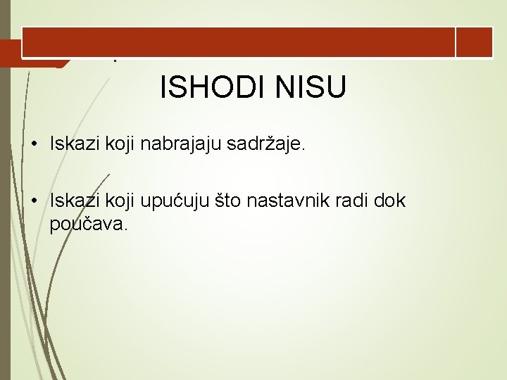 l ISHODI NISU • Iskazi koji nabrajaju sadržaje. • Iskazi koji upućuju što nastavnik