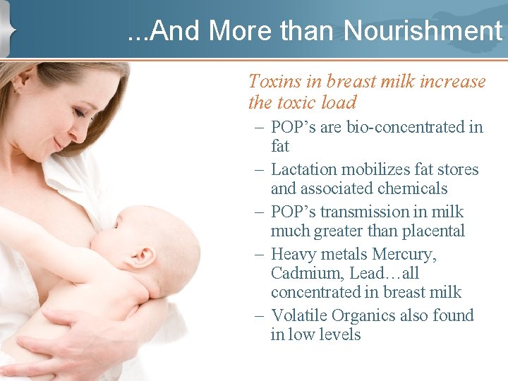 . . . And More than Nourishment Toxins in breast milk increase the toxic