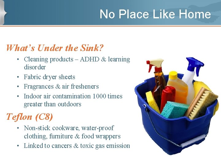 No Place Like Home What’s Under the Sink? • Cleaning products – ADHD &