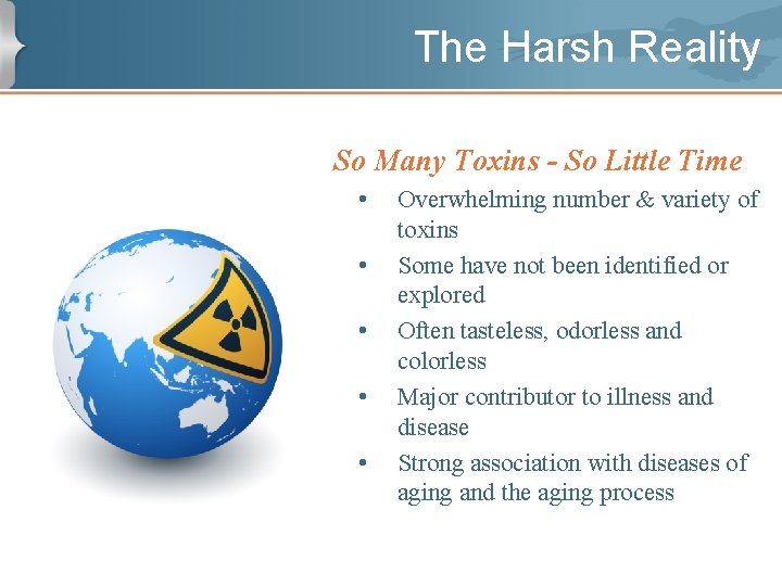 The Harsh Reality So Many Toxins - So Little Time • • • Overwhelming