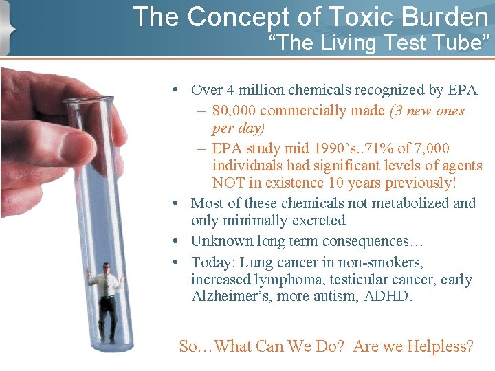 The Concept of Toxic Burden “The Living Test Tube” • Over 4 million chemicals