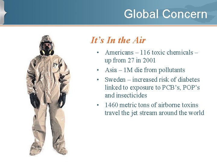 Global Concern It’s In the Air • Americans – 116 toxic chemicals – up