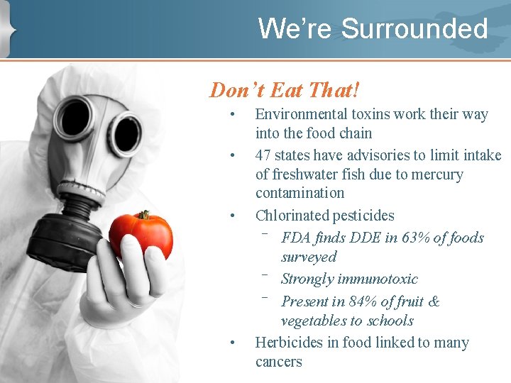We’re Surrounded Don’t Eat That! • • Environmental toxins work their way into the