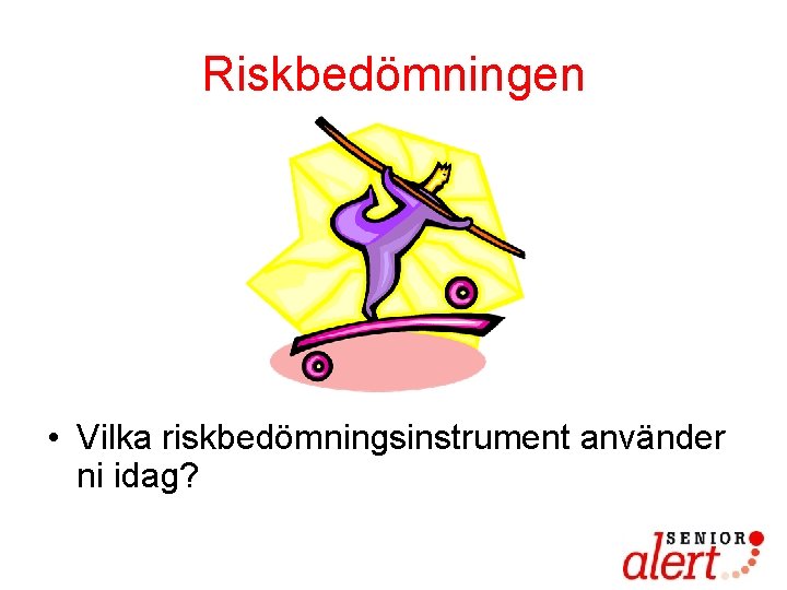 Riskbedömningen • Vilka riskbedömningsinstrument använder ni idag? 