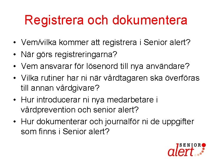 Registrera och dokumentera • • Vem/vilka kommer att registrera i Senior alert? När görs