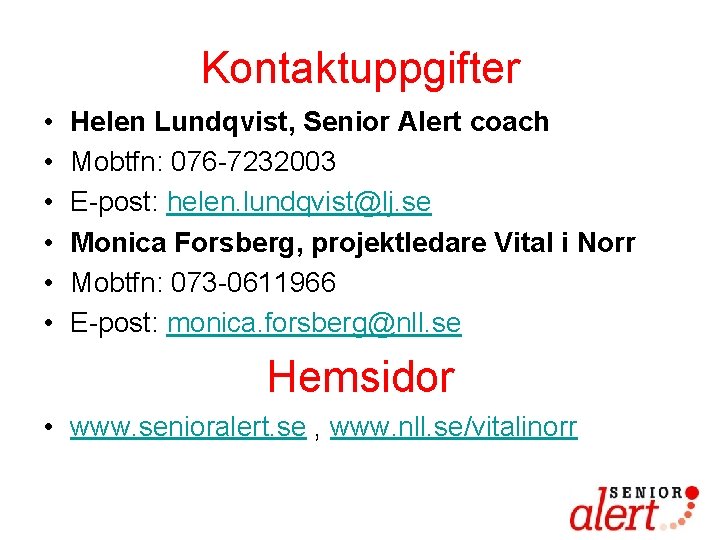 Kontaktuppgifter • • • Helen Lundqvist, Senior Alert coach Mobtfn: 076 -7232003 E-post: helen.