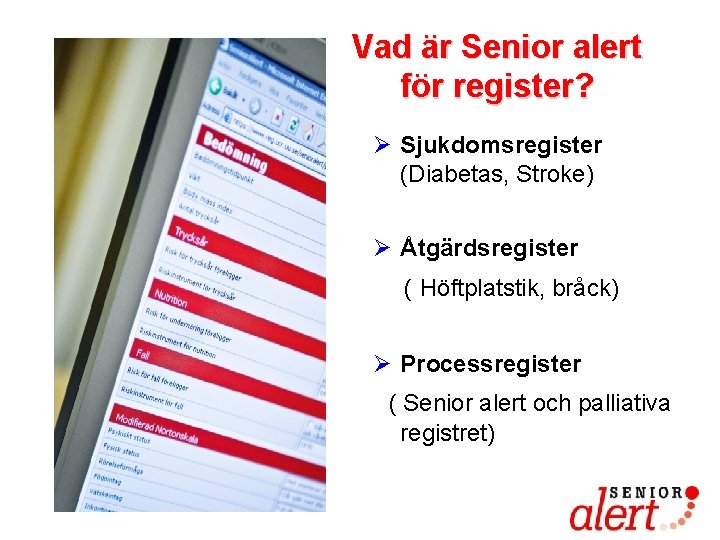 Vad är Senior alert för register? Ø Sjukdomsregister (Diabetas, Stroke) Ø Åtgärdsregister ( Höftplatstik,