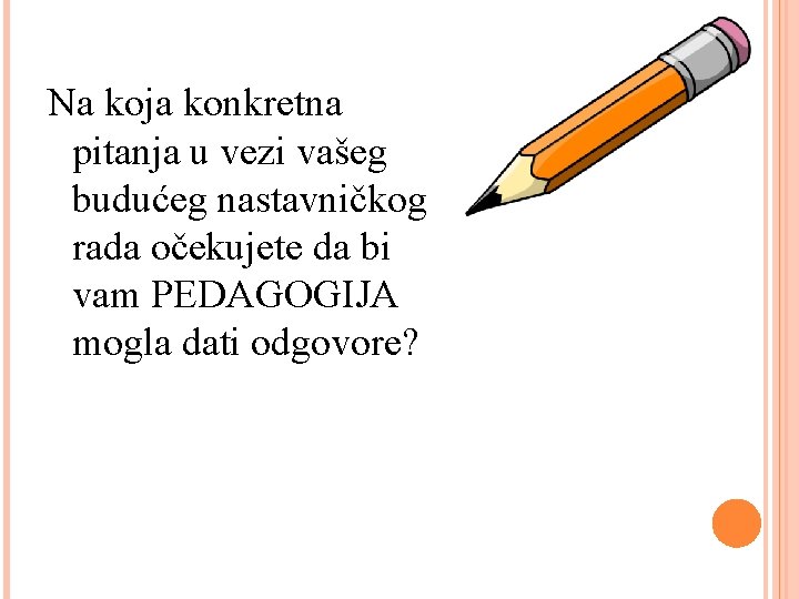 Na koja konkretna pitanja u vezi vašeg budućeg nastavničkog rada očekujete da bi vam