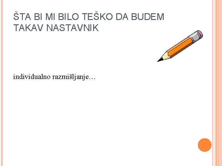 ŠTA BI MI BILO TEŠKO DA BUDEM TAKAV NASTAVNIK individualno razmišljanje… 