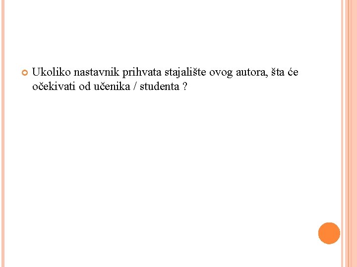  Ukoliko nastavnik prihvata stajalište ovog autora, šta će očekivati od učenika / studenta