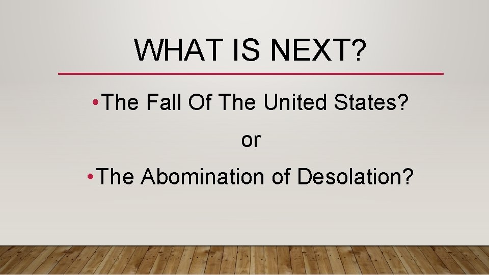 WHAT IS NEXT? • The Fall Of The United States? or • The Abomination