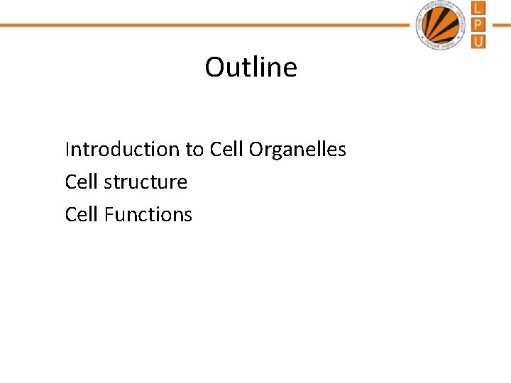 Outline Introduction to Cell Organelles Cell structure Cell Functions 