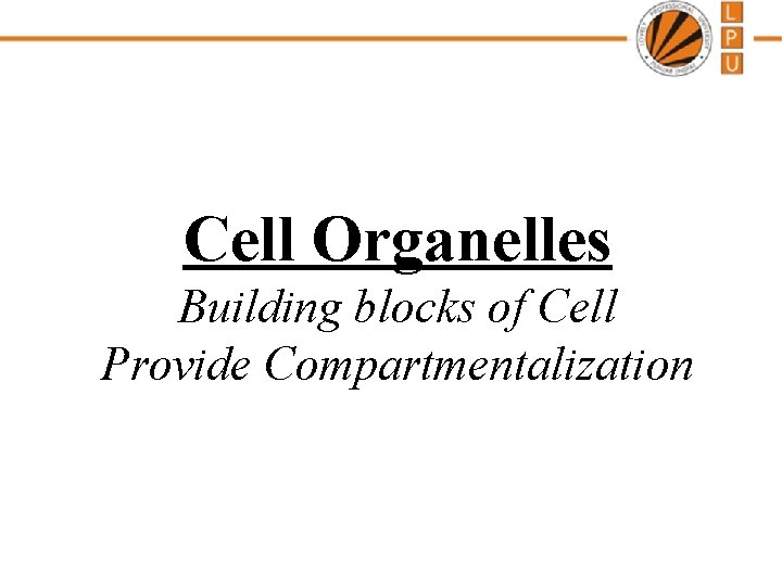 Cell Organelles Building blocks of Cell Provide Compartmentalization 