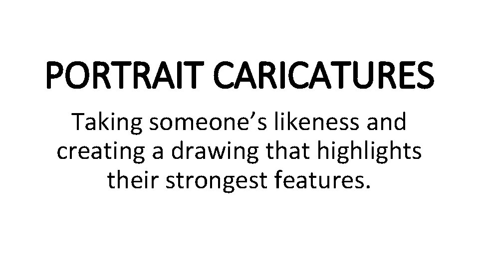 PORTRAIT CARICATURES Taking someone’s likeness and creating a drawing that highlights their strongest features. PORTRAIT CARICATURES Taking someone’s likeness and creating a drawing that highlights their strongest features.