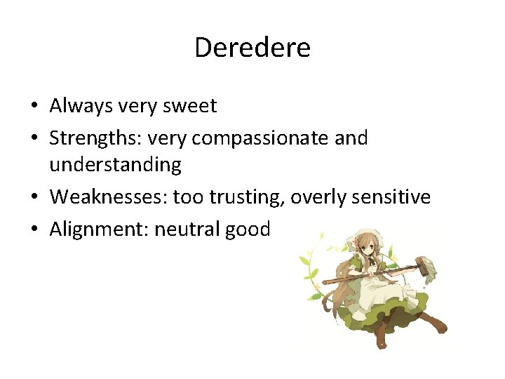 Deredere • Always very sweet • Strengths: very compassionate and understanding • Weaknesses: too
