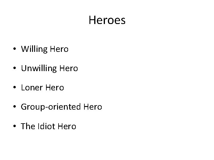 Heroes • Willing Hero • Unwilling Hero • Loner Hero • Group-oriented Hero •