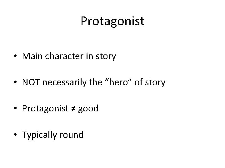 Protagonist • Main character in story • NOT necessarily the “hero” of story •