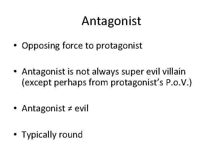 Antagonist • Opposing force to protagonist • Antagonist is not always super evil villain