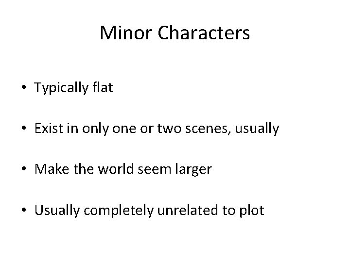 Minor Characters • Typically flat • Exist in only one or two scenes, usually