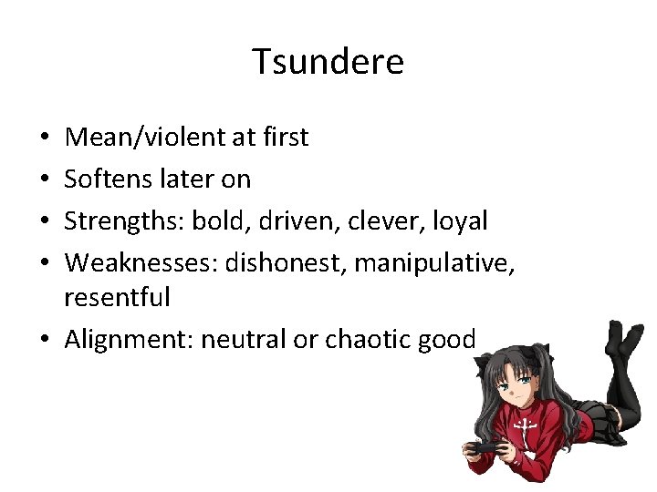 Tsundere Mean/violent at first Softens later on Strengths: bold, driven, clever, loyal Weaknesses: dishonest,