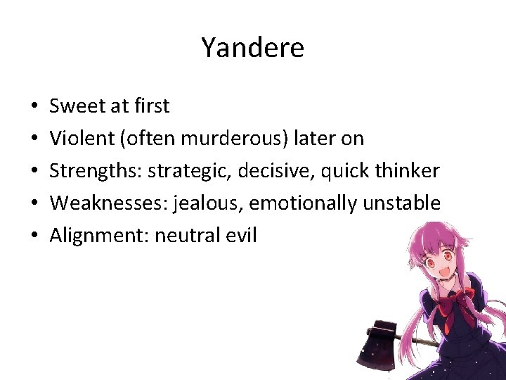 Yandere • • • Sweet at first Violent (often murderous) later on Strengths: strategic,