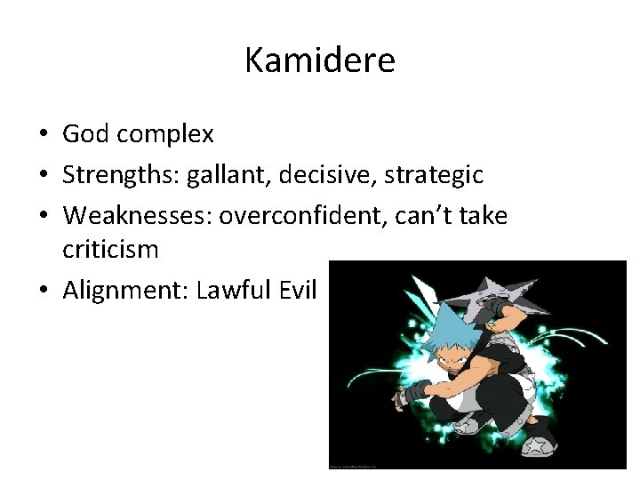 Kamidere • God complex • Strengths: gallant, decisive, strategic • Weaknesses: overconfident, can’t take