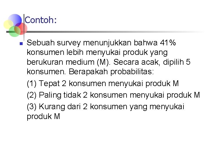 Contoh: n Sebuah survey menunjukkan bahwa 41% konsumen lebih menyukai produk yang berukuran medium