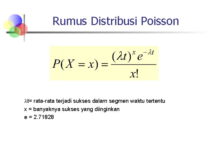 Rumus Distribusi Poisson t= rata-rata terjadi sukses dalam segmen waktu tertentu x = banyaknya