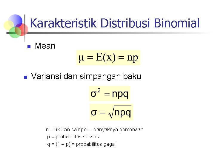 Karakteristik Distribusi Binomial n n Mean Variansi dan simpangan baku n = ukuran sampel