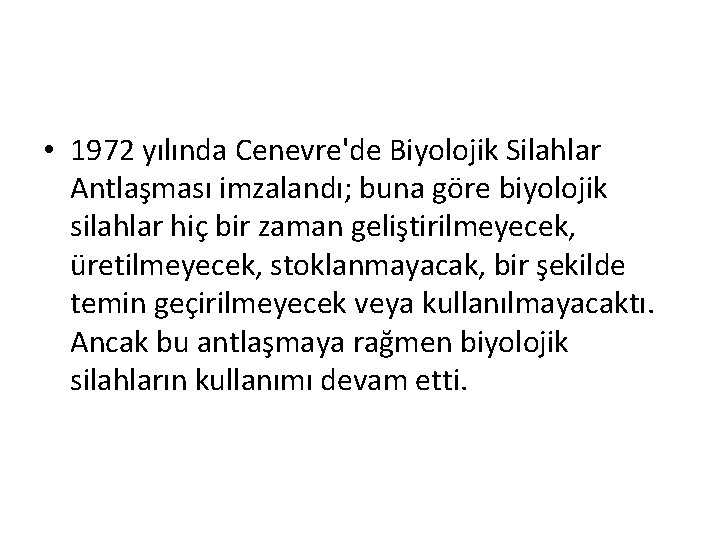  • 1972 yılında Cenevre'de Biyolojik Silahlar Antlaşması imzalandı; buna göre biyolojik silahlar hiç