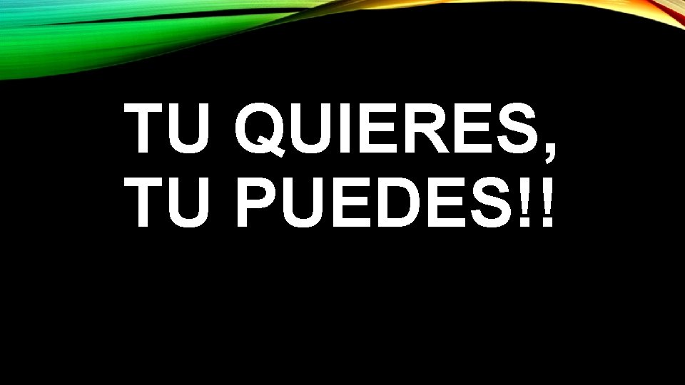 TU QUIERES, TU PUEDES!! 