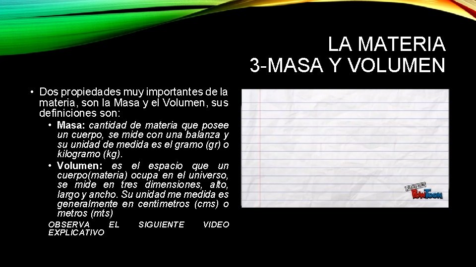 LA MATERIA 3 -MASA Y VOLUMEN • Dos propiedades muy importantes de la materia,