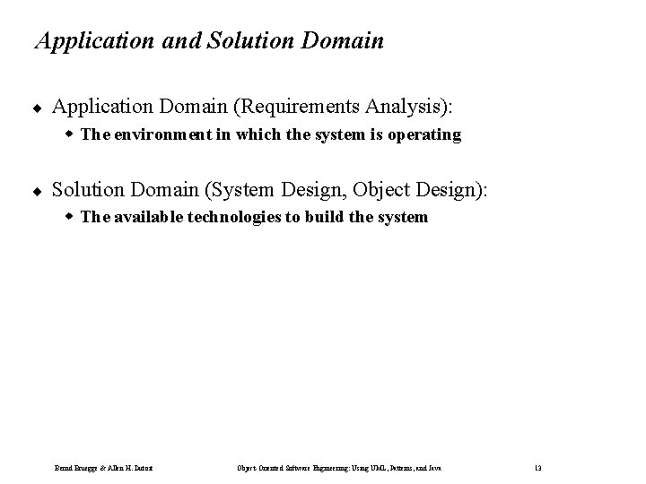 Application and Solution Domain ¨ Application Domain (Requirements Analysis): w The environment in which