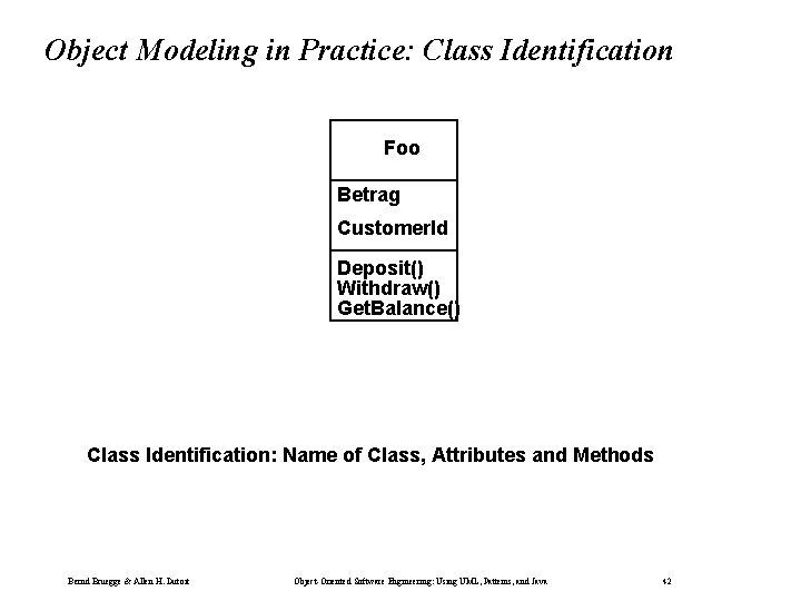 Object Modeling in Practice: Class Identification Foo Betrag Customer. Id Deposit() Withdraw() Get. Balance()