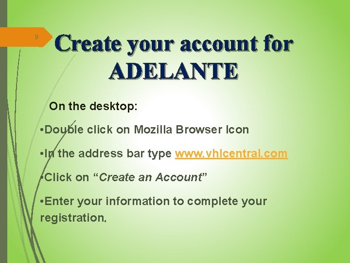 9 Create your account for ADELANTE On the desktop: • Double click on Mozilla