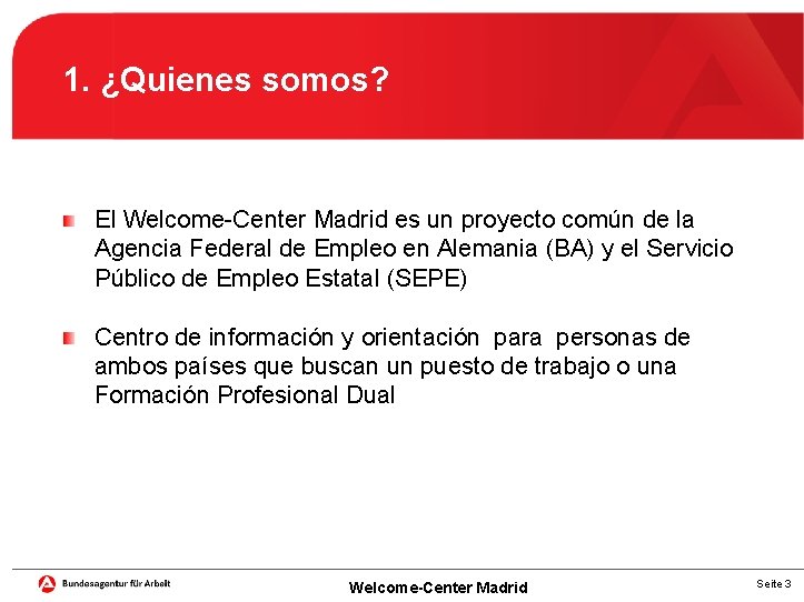 1. ¿Quienes somos? El Welcome-Center Madrid es un proyecto común de la Agencia Federal