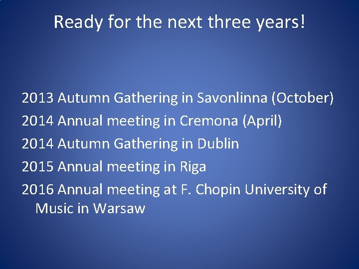 Ready for the next three years! 2013 Autumn Gathering in Savonlinna (October) 2014 Annual