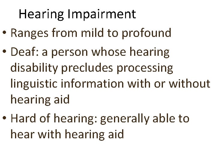 Hearing Impairment • Ranges from mild to profound • Deaf: a person whose hearing