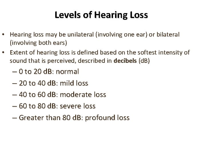 Levels of Hearing Loss • Hearing loss may be unilateral (involving one ear) or