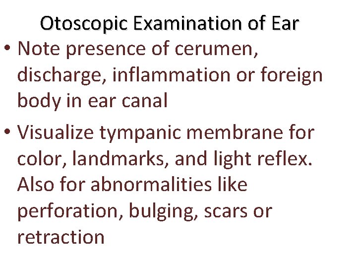 Otoscopic Examination of Ear • Note presence of cerumen, discharge, inflammation or foreign body