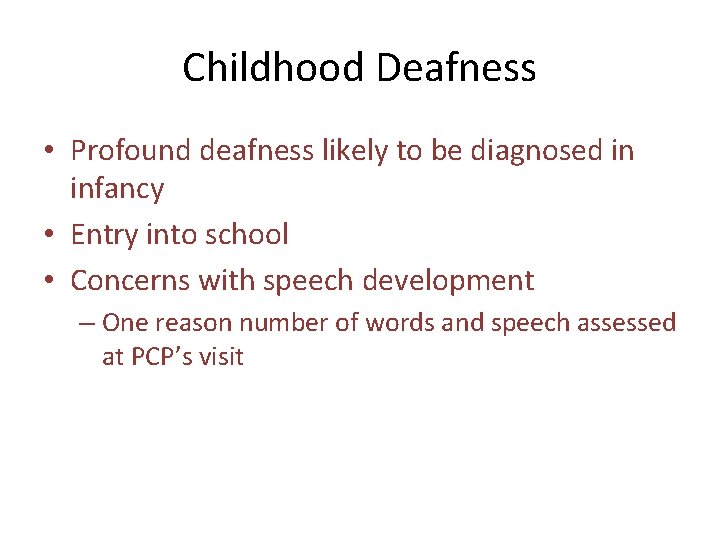 Childhood Deafness • Profound deafness likely to be diagnosed in infancy • Entry into