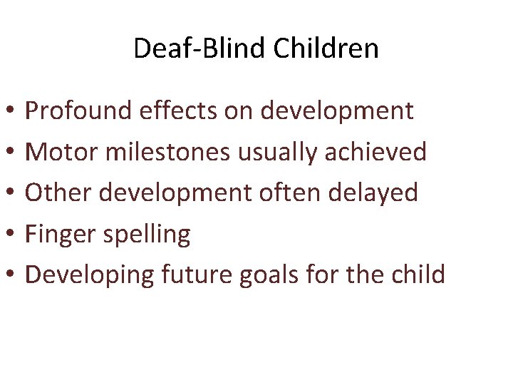 Deaf-Blind Children • • • Profound effects on development Motor milestones usually achieved Other