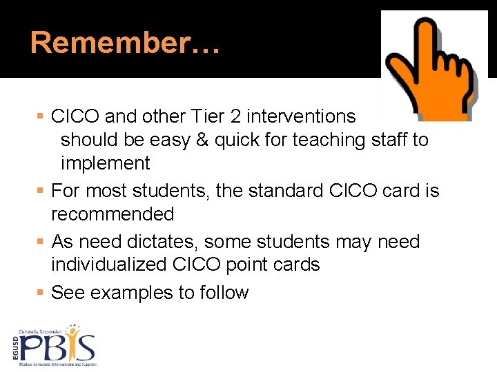 Remember… CICO and other Tier 2 interventions should be easy & quick for teaching