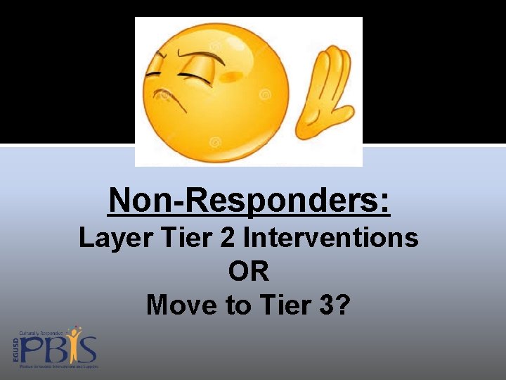 Non-Responders: Layer Tier 2 Interventions OR Move to Tier 3? 
