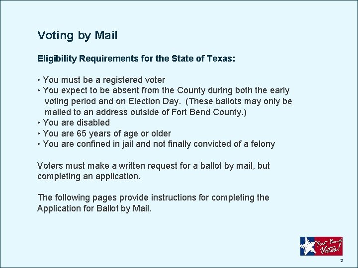 Voting by Mail Eligibility Requirements for the State of Texas: • You must be