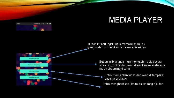 MEDIA PLAYER Button ini berfungsi untuk memainkan musik yang sudah di masukan kedalam aplikasinya
