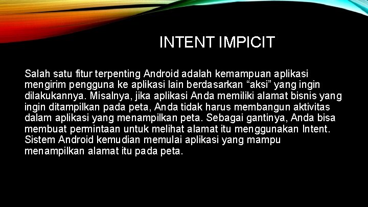 INTENT IMPICIT Salah satu fitur terpenting Android adalah kemampuan aplikasi mengirim pengguna ke aplikasi