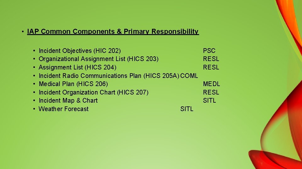  • IAP Common Components & Primary Responsibility • • Incident Objectives (HIC 202)