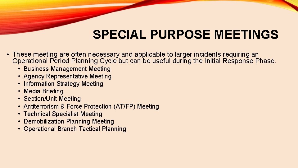 SPECIAL PURPOSE MEETINGS • These meeting are often necessary and applicable to larger incidents