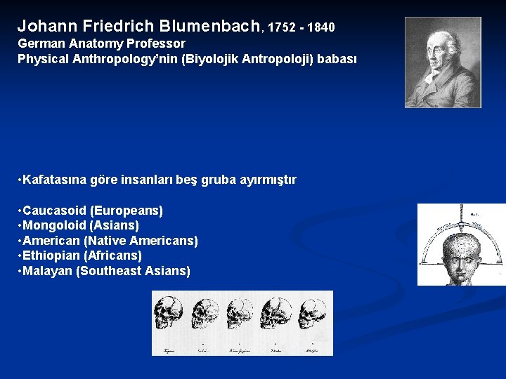 Johann Friedrich Blumenbach, 1752 - 1840 German Anatomy Professor Physical Anthropology’nin (Biyolojik Antropoloji) babası